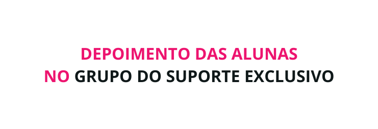 DEPOIMENTO DAS ALUNAS NO GRUPO DO SUPORTE EXCLUSIVO